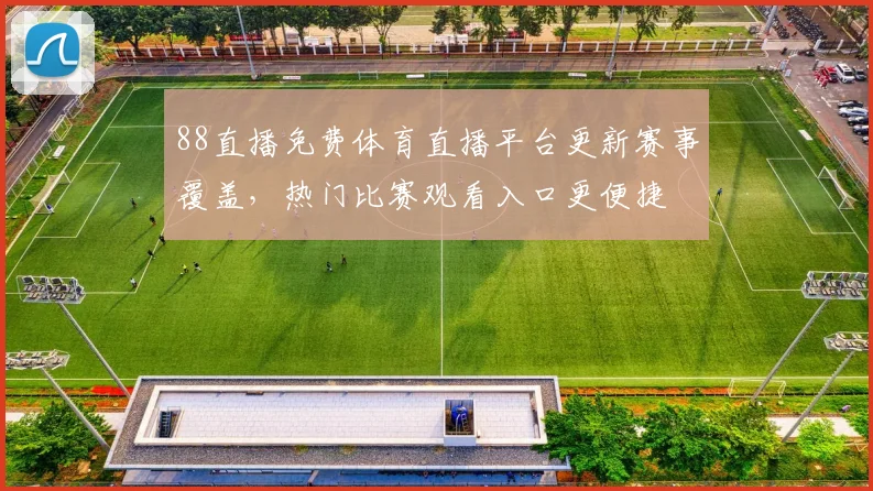 88直播免费体育直播平台更新赛事覆盖，热门比赛观看入口更便捷