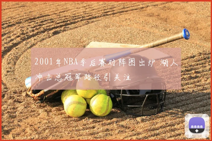 2001年NBA季后赛对阵图出炉 湖人冲击总冠军路径引关注