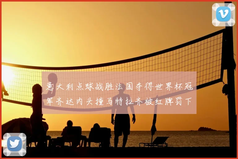 意大利点球战胜法国夺得世界杯冠军齐达内头撞马特拉齐被红牌罚下