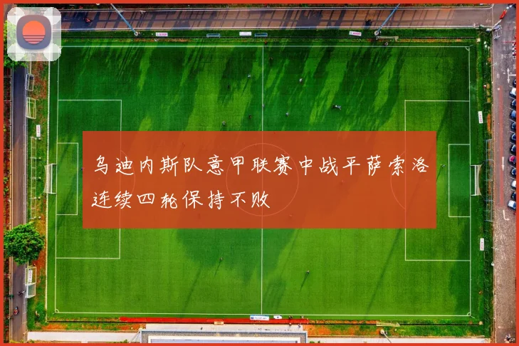 乌迪内斯队意甲联赛中战平萨索洛连续四轮保持不败