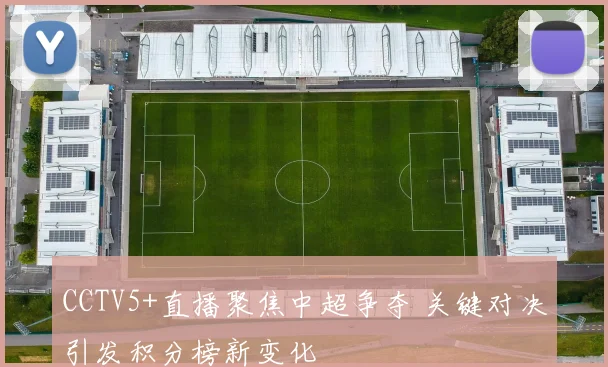 CCTV5+直播聚焦中超争夺 关键对决引发积分榜新变化
