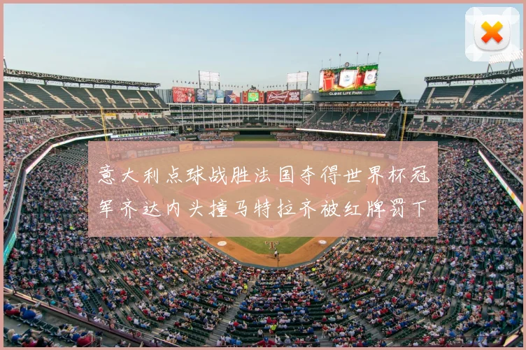 意大利点球战胜法国夺得世界杯冠军齐达内头撞马特拉齐被红牌罚下