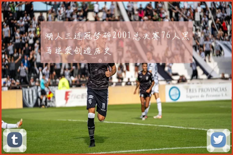 湖人三连冠梦碎2001总决赛76人黑马逆袭创造历史