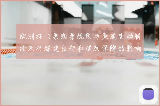 欧洲杯门票购票规则与渠道变动解读及对球迷出行和退改保障的影响