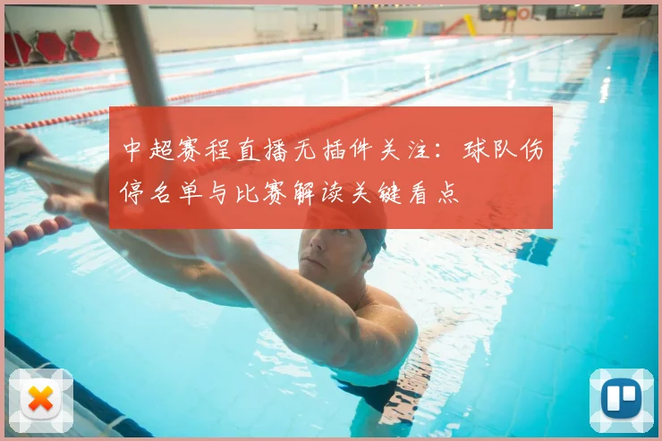 中超赛程直播无插件关注:球队伤停名单与比赛解读关键看点