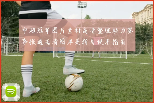 中超冠军图片素材高清整理助力赛事报道高清图库更新与使用指南